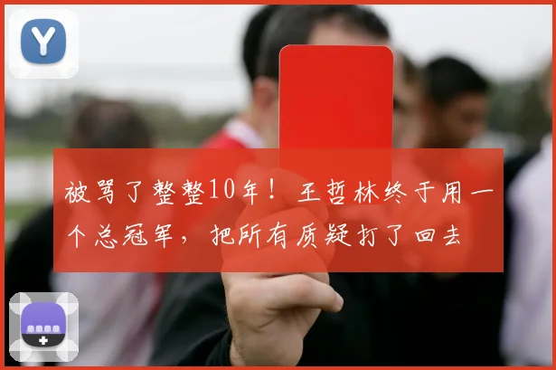 被骂了整整10年！王哲林终于用一个总冠军，把所有质疑打了回去