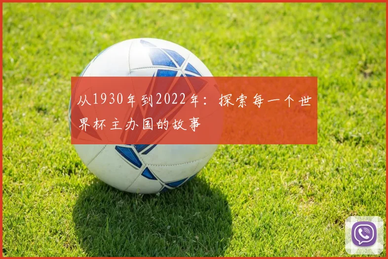 从1930年到2022年：探索每一个世界杯主办国的故事